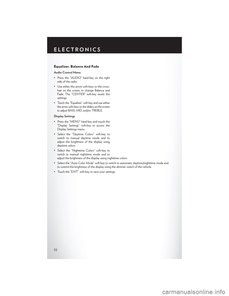 CHRYSLER TOWN AND COUNTRY 2014 5.G User Guide Equalizer, Balance And Fade
Audio Control Menu
• Press the “AUDIO” hard-key on the rightside of the radio.
• Use either the arrow soft-keys or the cross- hair on the screen to change Balance a