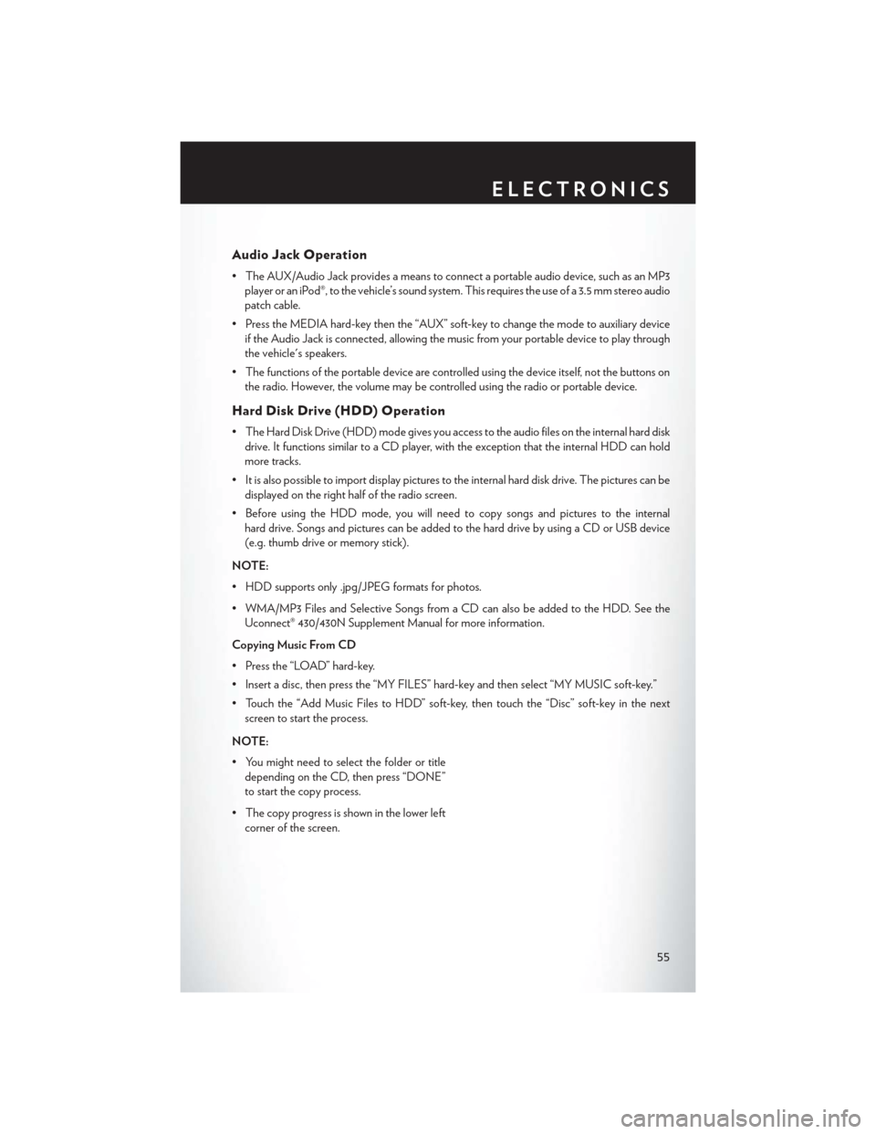 CHRYSLER TOWN AND COUNTRY 2014 5.G User Guide Audio Jack Operation
• The AUX/Audio Jack provides a means to connect a portable audio device, such as an MP3player or an iPod®, to the vehicle’s sound system. This requires the use of a 3.5 mm s