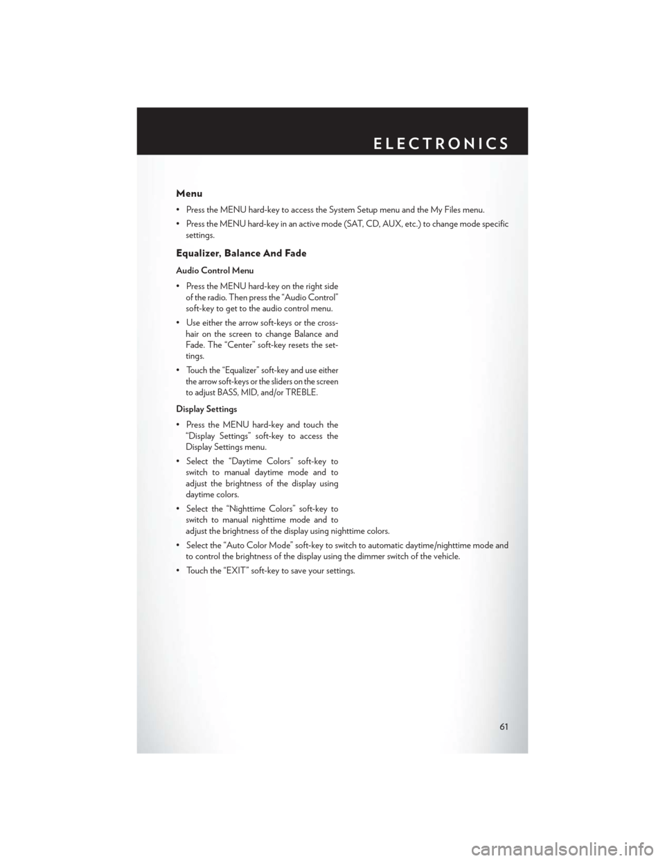 CHRYSLER TOWN AND COUNTRY 2014 5.G User Guide Menu
• Press the MENU hard-key to access the System Setup menu and the My Files menu.
• Press the MENU hard-key in an active mode (SAT, CD, AUX, etc.) to change mode specificsettings.
Equalizer, B