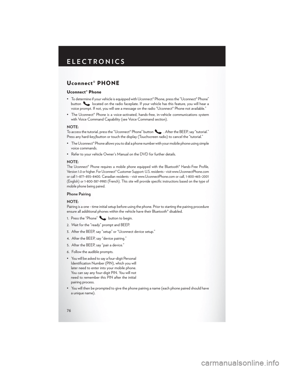 CHRYSLER TOWN AND COUNTRY 2014 5.G Manual PDF Uconnect® PHONE
Uconnect® Phone
• To determine if your vehicle is equipped with Uconnect® Phone, press the “Uconnect® Phone”button
located on the radio faceplate. If your vehicle has this fe