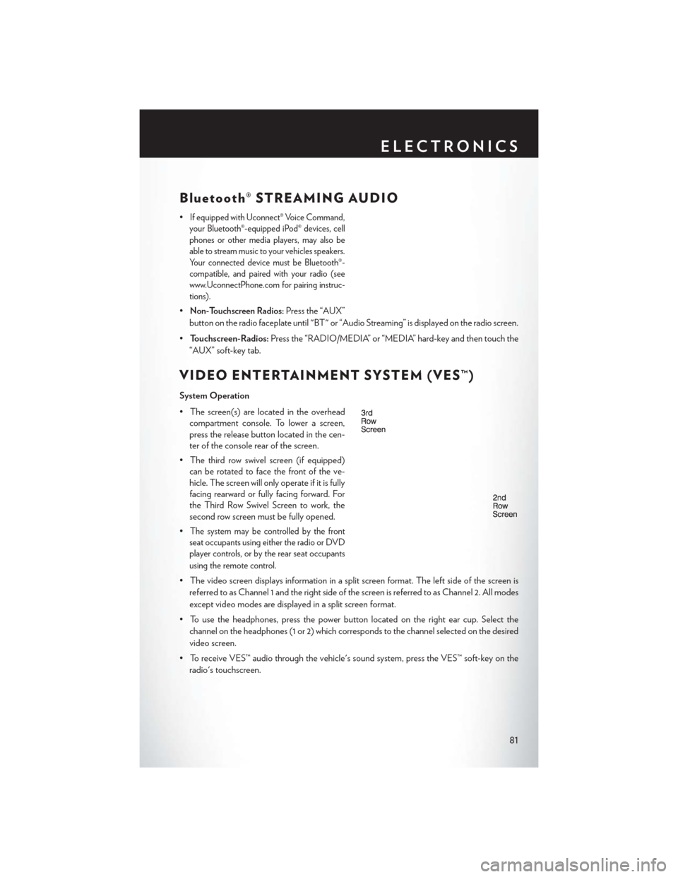 CHRYSLER TOWN AND COUNTRY 2014 5.G User Guide Bluetooth® STREAMING AUDIO
•If equipped with Uconnect® Voice Command,
your Bluetooth®-equipped iPod® devices, cell
phones or other media players, may also be
able to stream music to your vehicle