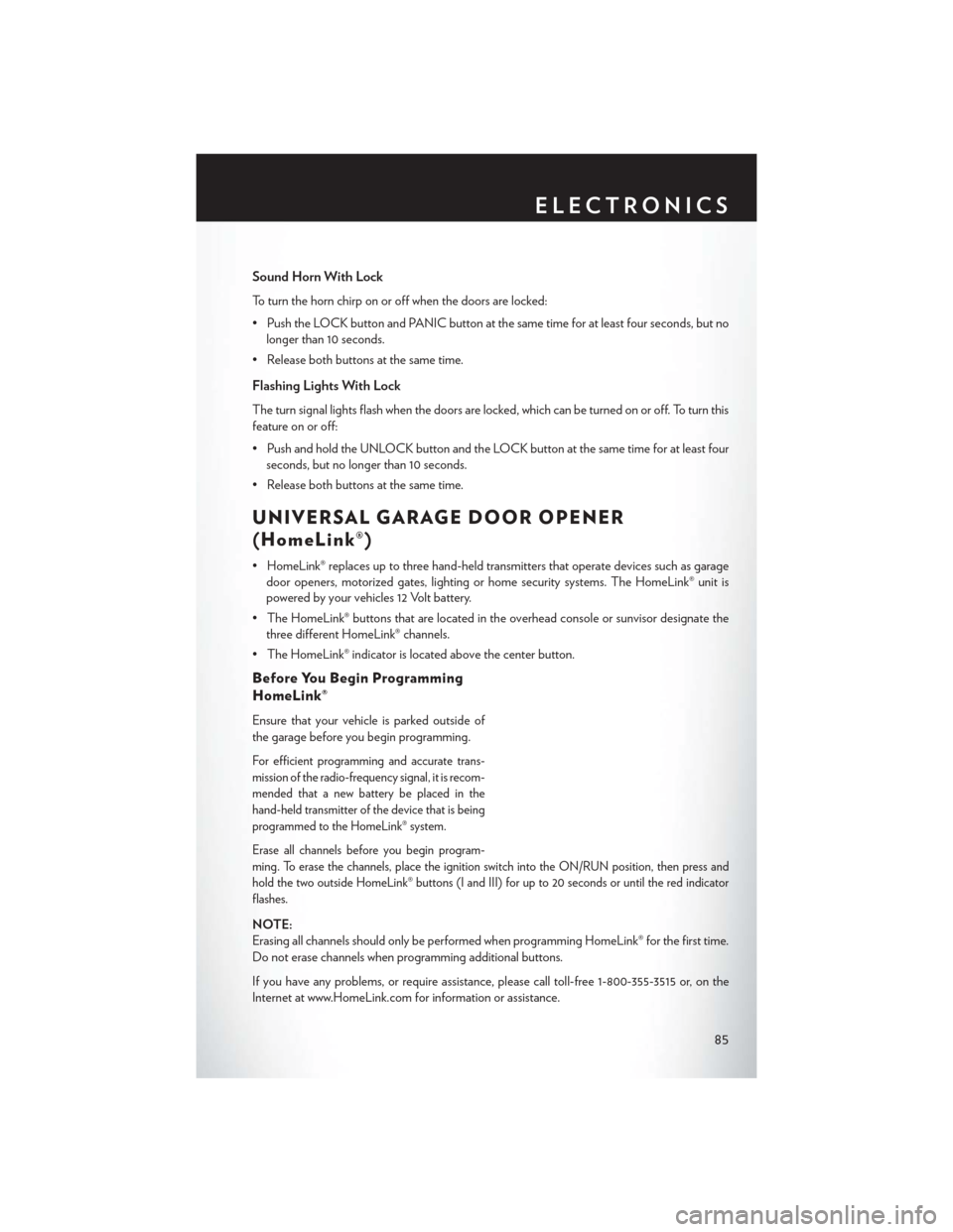 CHRYSLER TOWN AND COUNTRY 2014 5.G User Guide Sound Horn With Lock
To turn the horn chirp on or off when the doors are locked:
• Push the LOCK button and PANIC button at the same time for at least four seconds, but nolonger than 10 seconds.
•