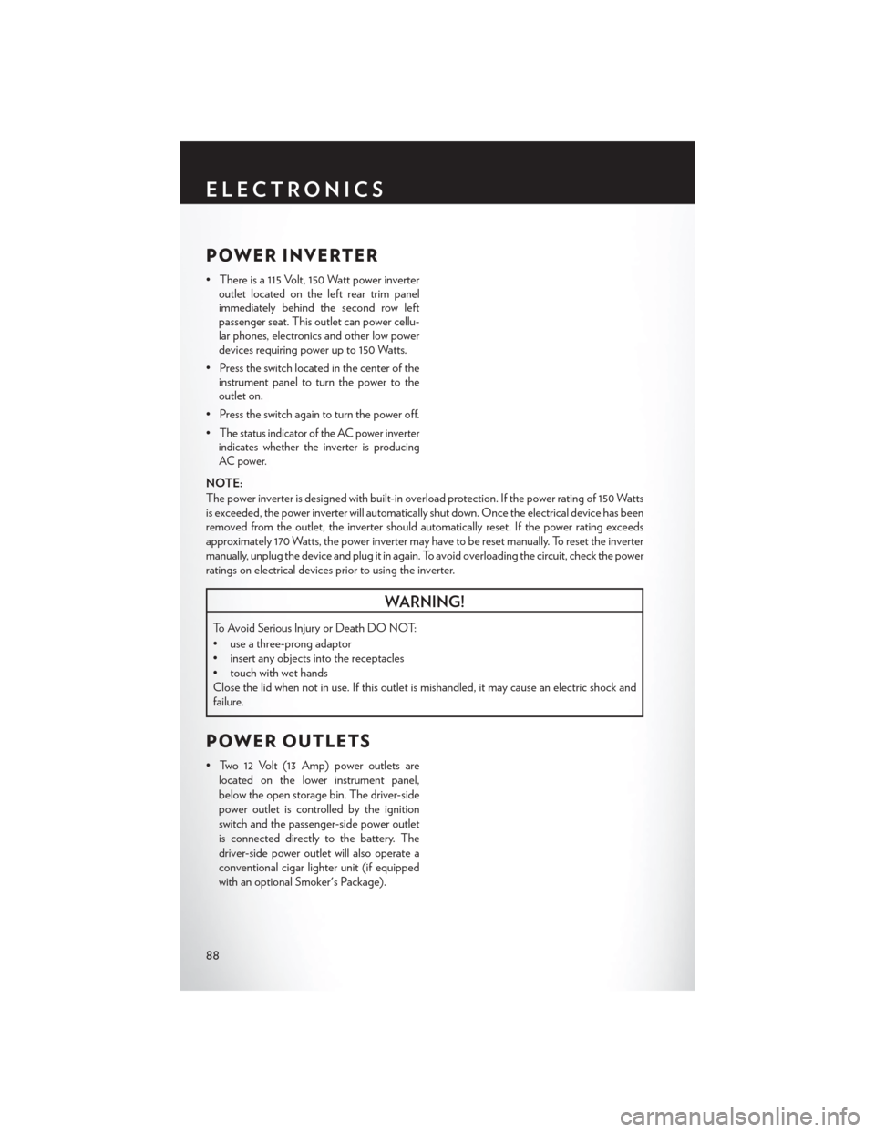 CHRYSLER TOWN AND COUNTRY 2014 5.G User Guide POWER INVERTER
• There is a 115 Volt, 150 Watt power inverteroutlet located on the left rear trim panel
immediately behind the second row left
passenger seat. This outlet can power cellu-
lar phones