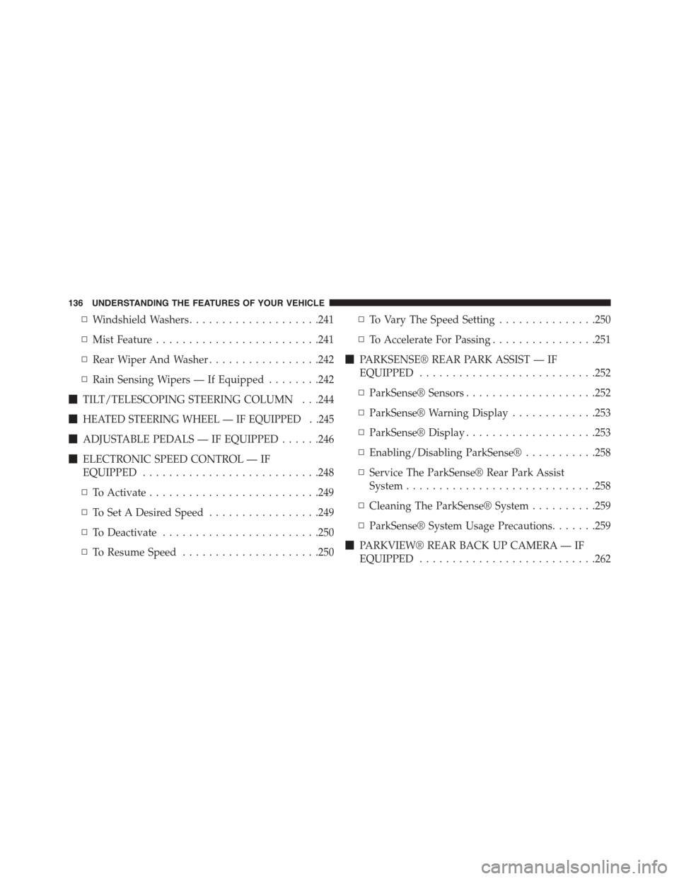 CHRYSLER TOWN AND COUNTRY 2015 5.G Owners Manual ▫Windshield Washers....................241
▫Mist Feature.........................241
▫Rear Wiper And Washer.................242
▫Rain Sensing Wipers — If Equipped........242
!TILT/TELESCOPIN
