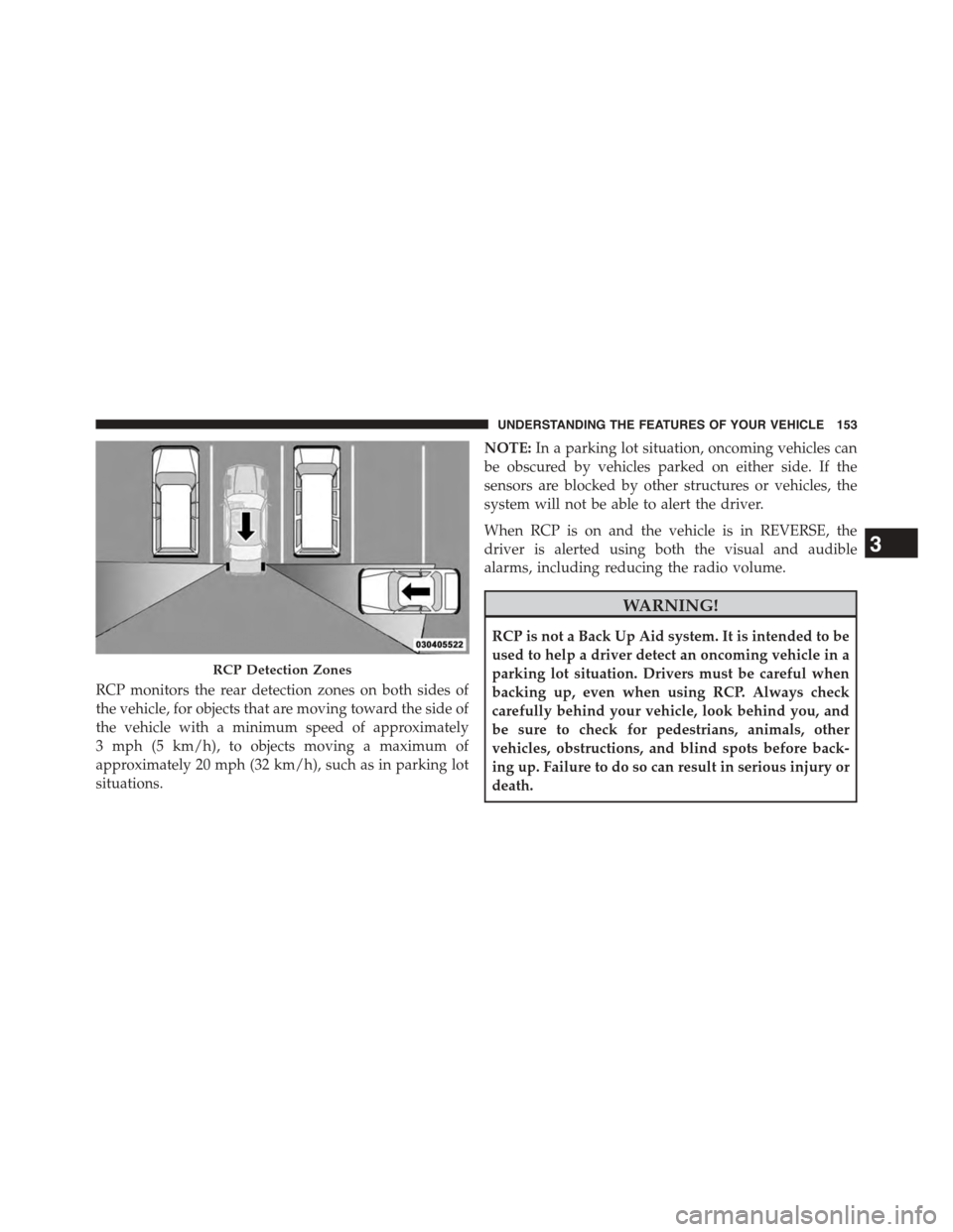 CHRYSLER TOWN AND COUNTRY 2015 5.G Owners Manual RCP monitors the rear detection zones on both sides of
the vehicle, for objects that are moving toward the side of
the vehicle with a minimum speed of approximately
3 mph (5 km/h), to objects moving a CHRYSLER TOWN AND COUNTRY 2015 5.G Owners Manual RCP monitors the rear detection zones on both sides of
the vehicle, for objects that are moving toward the side of
the vehicle with a minimum speed of approximately
3 mph (5 km/h), to objects moving a