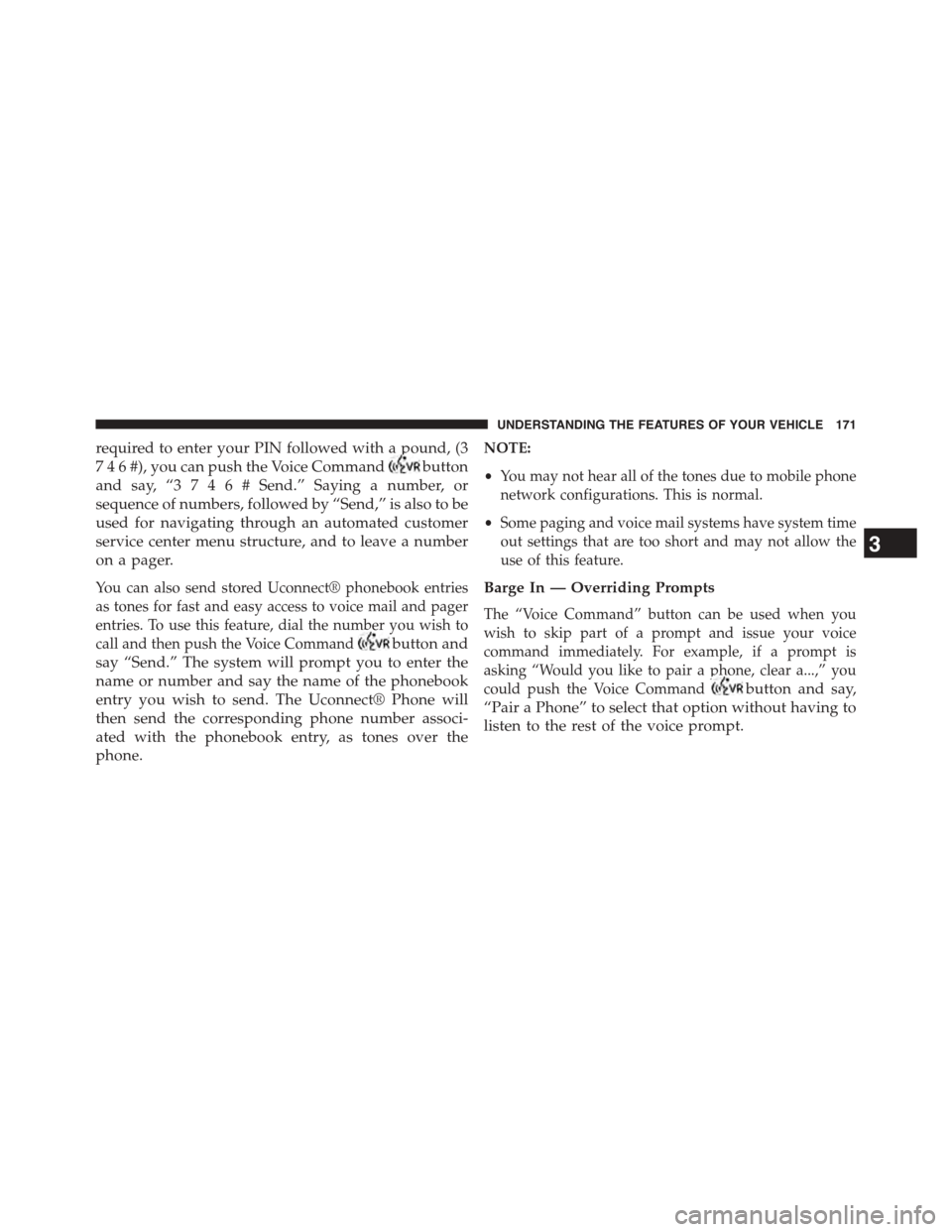 CHRYSLER TOWN AND COUNTRY 2015 5.G Owners Manual required to enter your PIN followed with a pound, (3
7 4 6 #), you can push the Voice Commandbutton
and say, “3 7 4 6 #Send.” Saying a number, or
sequence of numbers, followed by “Send,” is al CHRYSLER TOWN AND COUNTRY 2015 5.G Owners Manual required to enter your PIN followed with a pound, (3
7 4 6 #), you can push the Voice Commandbutton
and say, “3 7 4 6 #Send.” Saying a number, or
sequence of numbers, followed by “Send,” is al