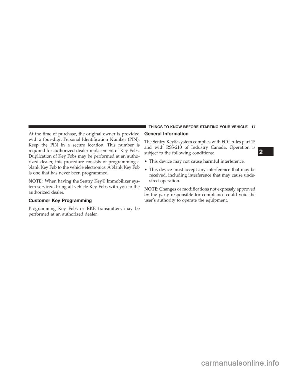 CHRYSLER TOWN AND COUNTRY 2015 5.G User Guide At the time of purchase, the original owner is provided
with a four-digit Personal Identification Number (PIN).
Keep the PIN in a secure location. This number is
required for authorized dealer replace