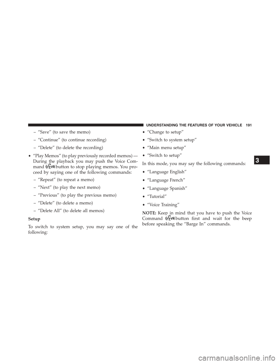 CHRYSLER TOWN AND COUNTRY 2015 5.G Owners Manual – “Save” (to save the memo)
– “Continue” (to continue recording)
– “Delete” (to delete the recording)
•“Play Memos” (to play previously recorded memos) —
During the playback CHRYSLER TOWN AND COUNTRY 2015 5.G Owners Manual – “Save” (to save the memo)
– “Continue” (to continue recording)
– “Delete” (to delete the recording)
•“Play Memos” (to play previously recorded memos) —
During the playback