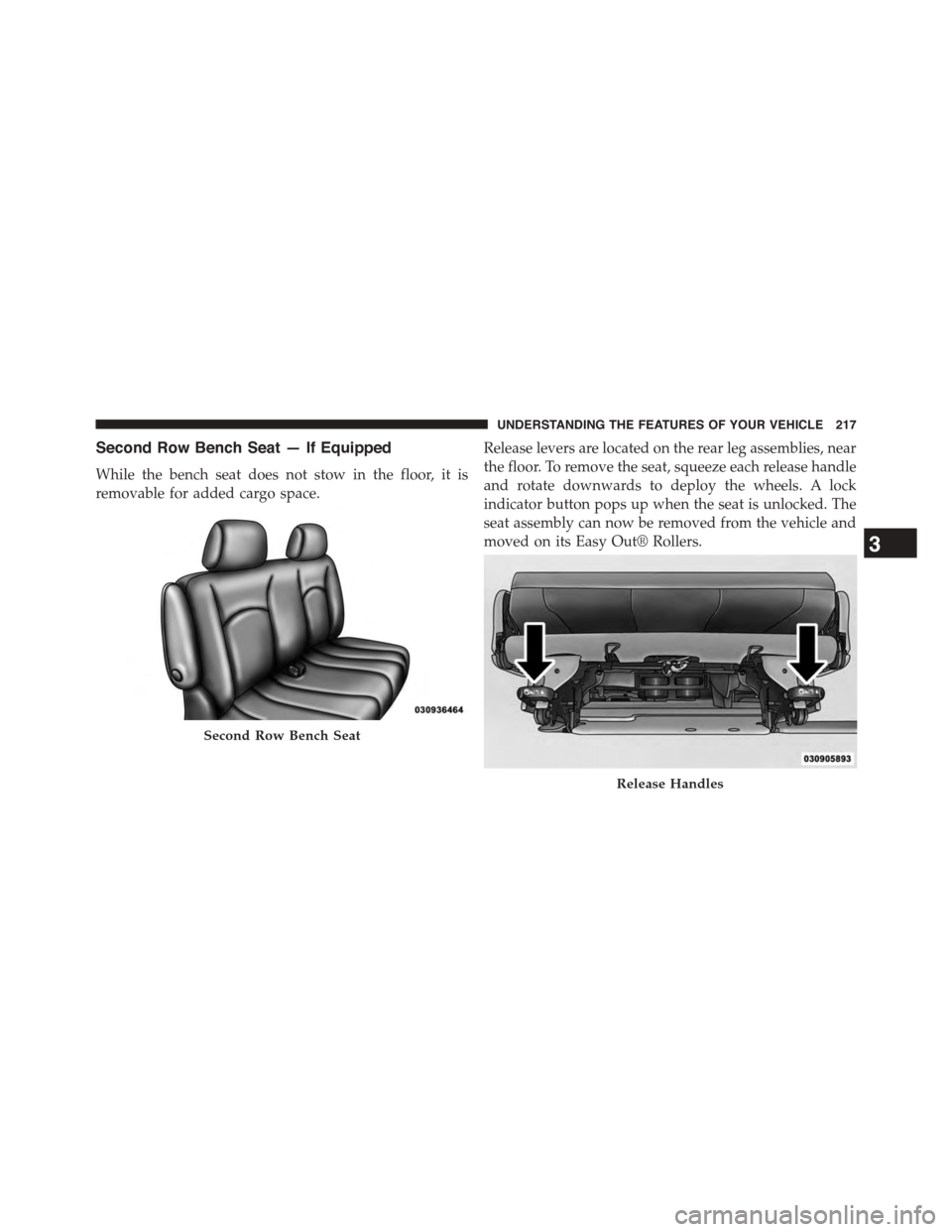 CHRYSLER TOWN AND COUNTRY 2015 5.G Owners Manual Second Row Bench Seat — If Equipped
While the bench seat does not stow in the floor, it is
removable for added cargo space.
Release levers are located on the rear leg assemblies, near
the floor. To 