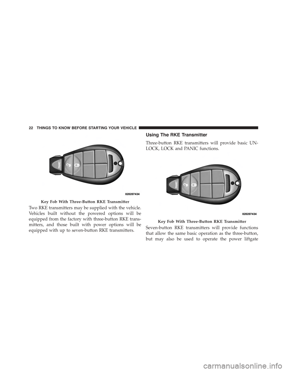 CHRYSLER TOWN AND COUNTRY 2015 5.G Owners Manual Two RKE transmitters may be supplied with the vehicle.
Vehicles built without the powered options will be
equipped from the factory with three-button RKE trans-
mitters, and those built with power opt