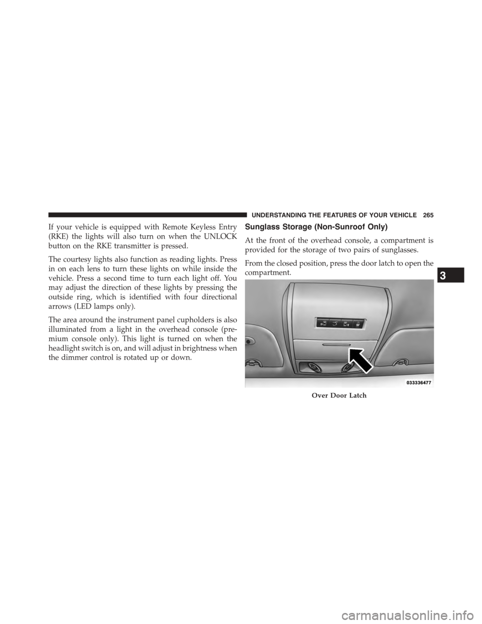 CHRYSLER TOWN AND COUNTRY 2015 5.G Owners Manual If your vehicle is equipped with Remote Keyless Entry
(RKE) the lights will also turn on when the UNLOCK
button on the RKE transmitter is pressed.
The courtesy lights also function as reading lights. CHRYSLER TOWN AND COUNTRY 2015 5.G Owners Manual If your vehicle is equipped with Remote Keyless Entry
(RKE) the lights will also turn on when the UNLOCK
button on the RKE transmitter is pressed.
The courtesy lights also function as reading lights.