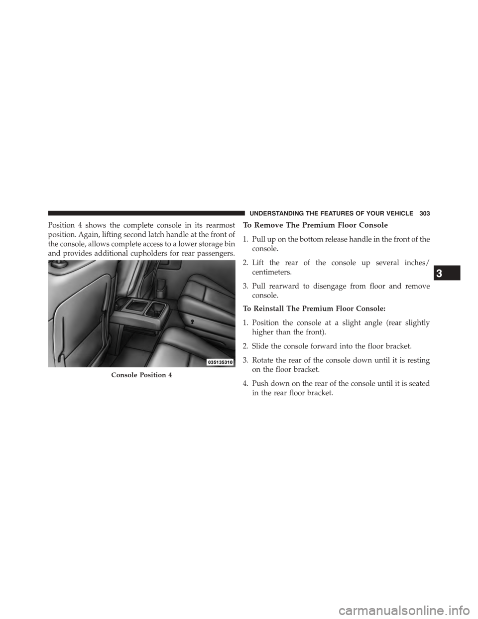 CHRYSLER TOWN AND COUNTRY 2015 5.G Owners Manual Position 4 shows the complete console in its rearmost
position. Again, lifting second latch handle at the front of
the console, allows complete access to a lower storage bin
and provides additional cu CHRYSLER TOWN AND COUNTRY 2015 5.G Owners Manual Position 4 shows the complete console in its rearmost
position. Again, lifting second latch handle at the front of
the console, allows complete access to a lower storage bin
and provides additional cu