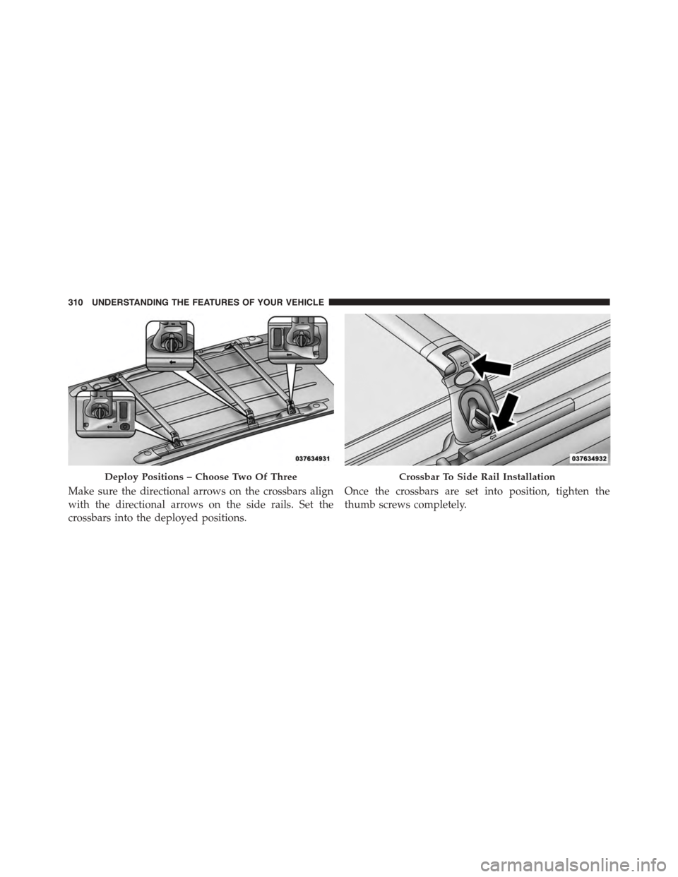 CHRYSLER TOWN AND COUNTRY 2015 5.G Owners Manual Make sure the directional arrows on the crossbars align
with the directional arrows on the side rails. Set the
crossbars into the deployed positions.
Once the crossbars are set into position, tighten CHRYSLER TOWN AND COUNTRY 2015 5.G Owners Manual Make sure the directional arrows on the crossbars align
with the directional arrows on the side rails. Set the
crossbars into the deployed positions.
Once the crossbars are set into position, tighten
