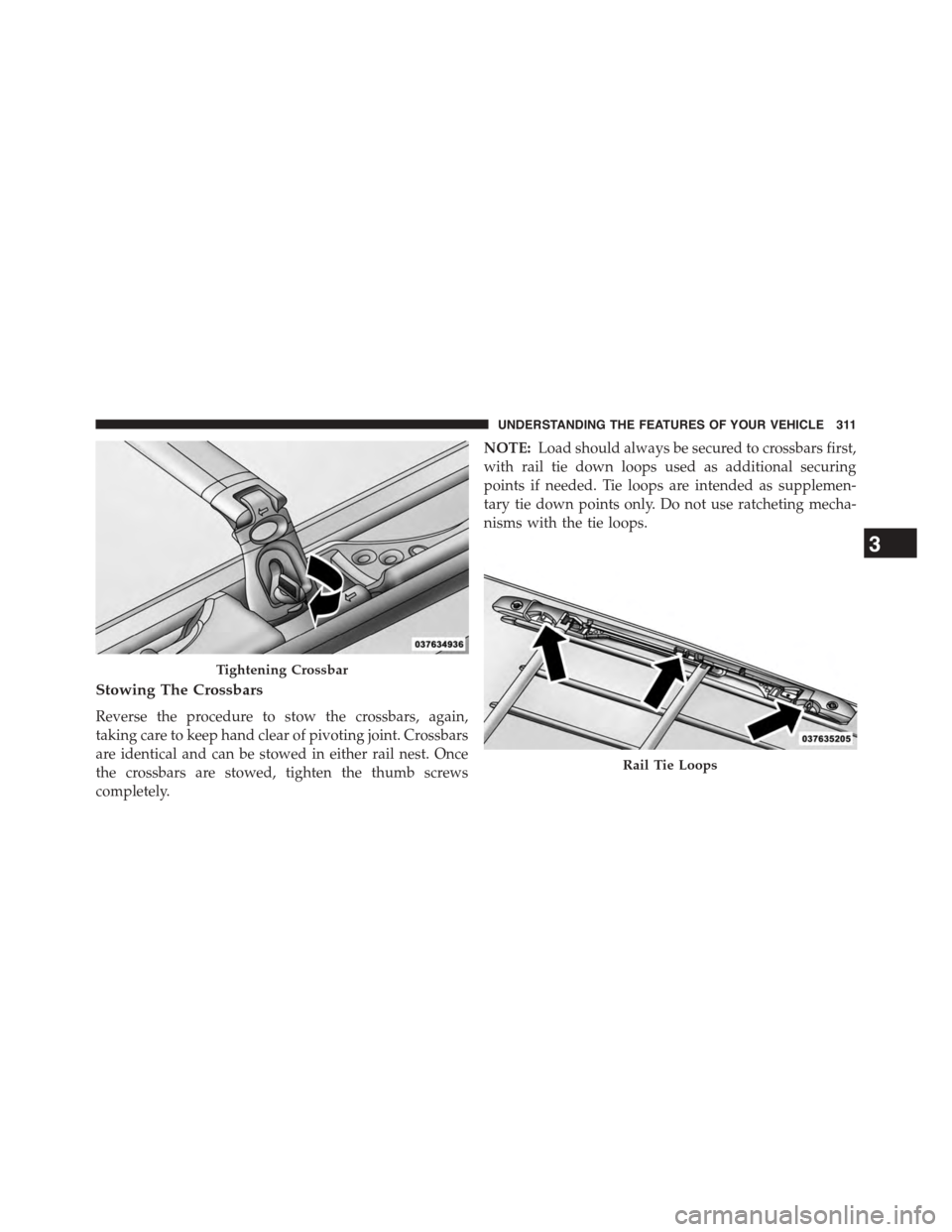 CHRYSLER TOWN AND COUNTRY 2015 5.G Owners Manual Stowing The Crossbars
Reverse the procedure to stow the crossbars, again,
taking care to keep hand clear of pivoting joint. Crossbars
are identical and can be stowed in either rail nest. Once
the cros CHRYSLER TOWN AND COUNTRY 2015 5.G Owners Manual Stowing The Crossbars
Reverse the procedure to stow the crossbars, again,
taking care to keep hand clear of pivoting joint. Crossbars
are identical and can be stowed in either rail nest. Once
the cros