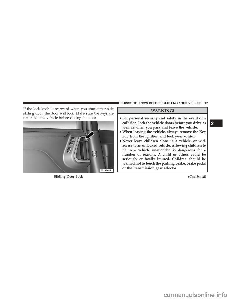 CHRYSLER TOWN AND COUNTRY 2015 5.G Owners Guide If the lock knob is rearward when you shut either side
sliding door, the door will lock. Make sure the keys are
not inside the vehicle before closing the door.
WARNING!
•For personal security and sa
