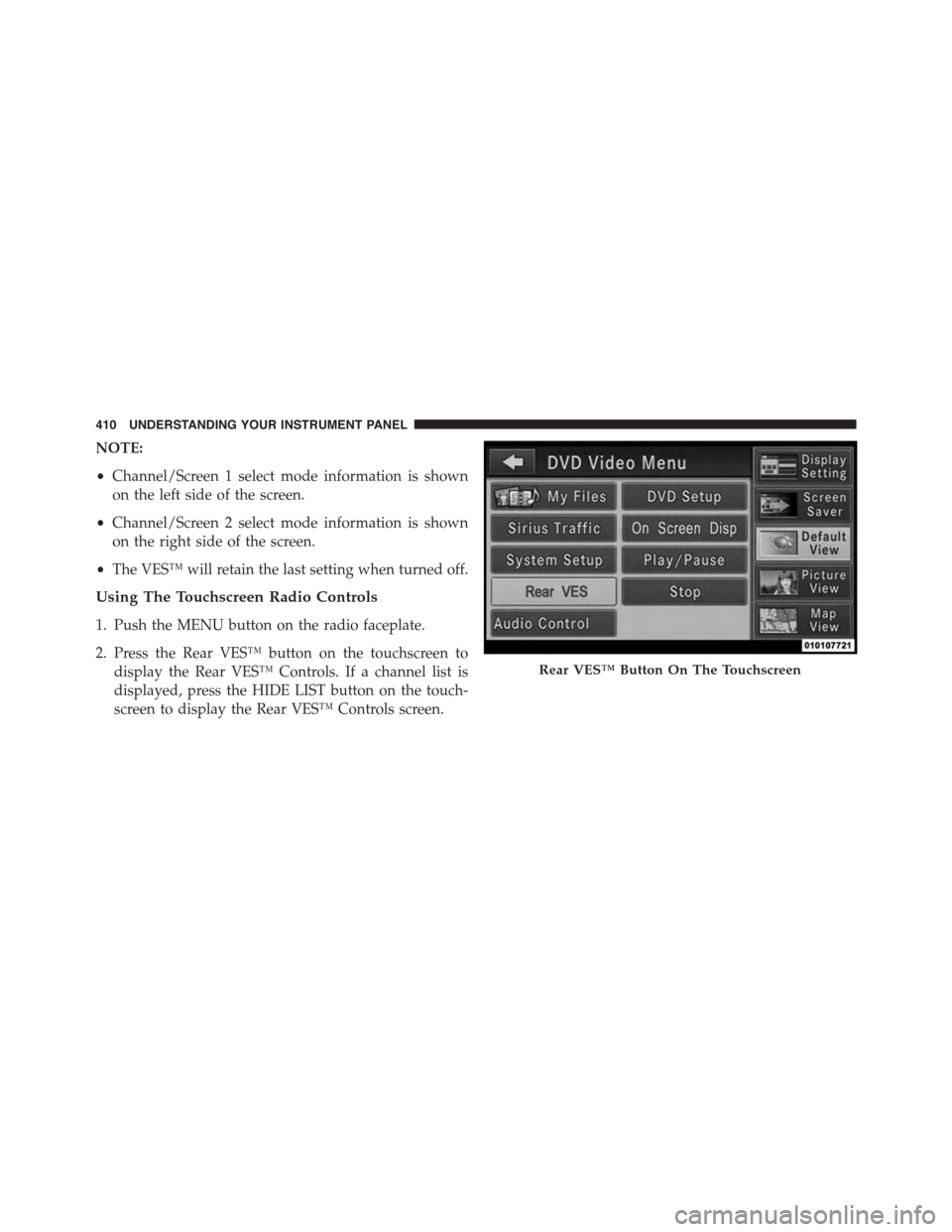 CHRYSLER TOWN AND COUNTRY 2015 5.G Owners Manual NOTE:
•Channel/Screen 1 select mode information is shown
on the left side of the screen.
•Channel/Screen 2 select mode information is shown
on the right side of the screen.
•The VES™ will reta CHRYSLER TOWN AND COUNTRY 2015 5.G Owners Manual NOTE:
•Channel/Screen 1 select mode information is shown
on the left side of the screen.
•Channel/Screen 2 select mode information is shown
on the right side of the screen.
•The VES™ will reta