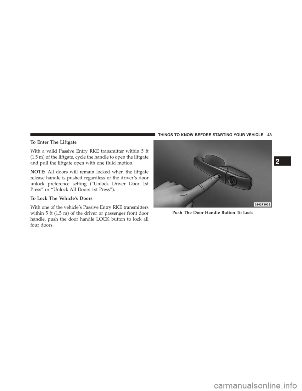 CHRYSLER TOWN AND COUNTRY 2015 5.G Service Manual To Enter The Liftgate
With a valid Passive Entry RKE transmitter within 5 ft
(1.5 m) of the liftgate, cycle the handle to open the liftgate
and pull the liftgate open with one fluid motion.
NOTE:All d CHRYSLER TOWN AND COUNTRY 2015 5.G Service Manual To Enter The Liftgate
With a valid Passive Entry RKE transmitter within 5 ft
(1.5 m) of the liftgate, cycle the handle to open the liftgate
and pull the liftgate open with one fluid motion.
NOTE:All d