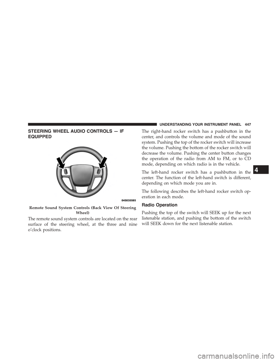 CHRYSLER TOWN AND COUNTRY 2015 5.G Owners Manual STEERING WHEEL AUDIO CONTROLS — IF
EQUIPPED
The remote sound system controls are located on the rear
surface of the steering wheel, at the three and nine
o’clock positions.
The right-hand rocker s CHRYSLER TOWN AND COUNTRY 2015 5.G Owners Manual STEERING WHEEL AUDIO CONTROLS — IF
EQUIPPED
The remote sound system controls are located on the rear
surface of the steering wheel, at the three and nine
o’clock positions.
The right-hand rocker s