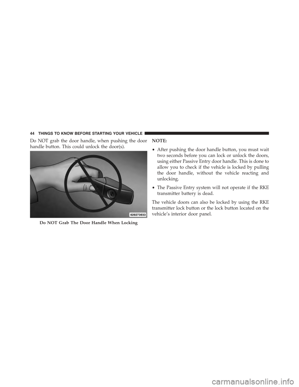 CHRYSLER TOWN AND COUNTRY 2015 5.G Service Manual Do NOT grab the door handle, when pushing the door
handle button. This could unlock the door(s).
NOTE:
•After pushing the door handle button, you must wait
two seconds before you can lock or unlock CHRYSLER TOWN AND COUNTRY 2015 5.G Service Manual Do NOT grab the door handle, when pushing the door
handle button. This could unlock the door(s).
NOTE:
•After pushing the door handle button, you must wait
two seconds before you can lock or unlock