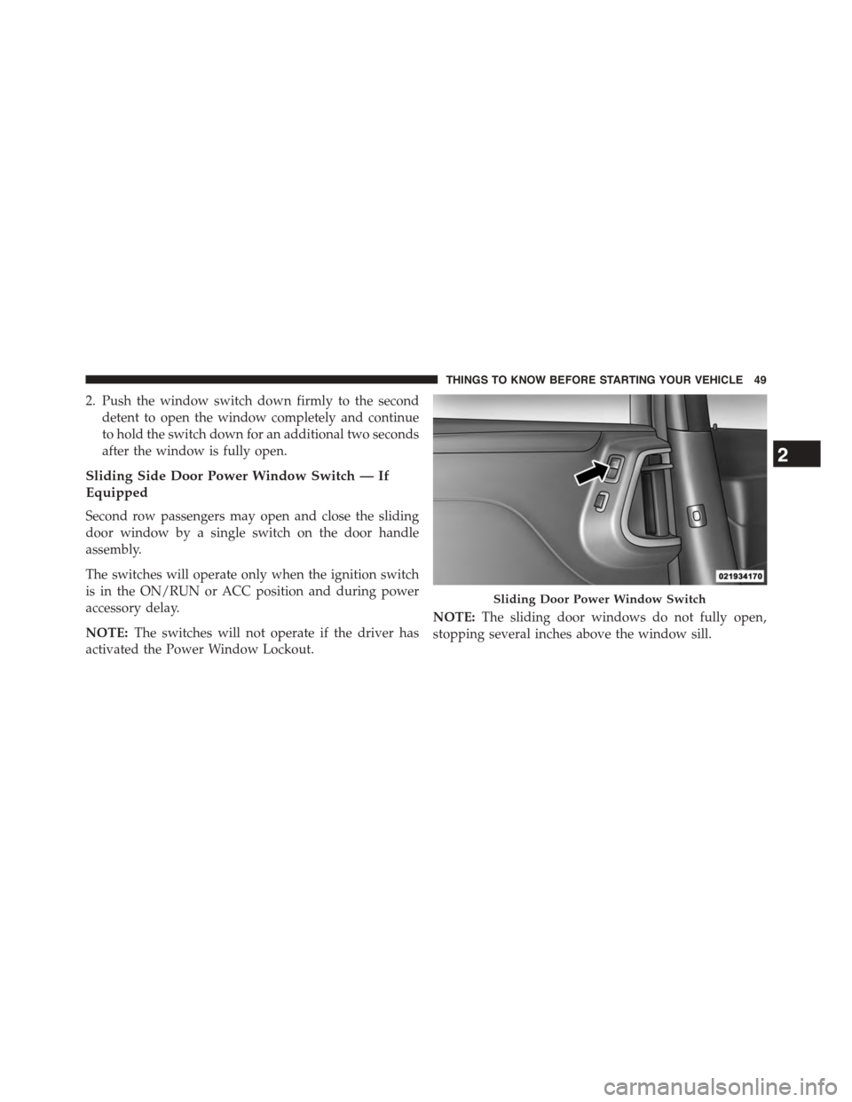 CHRYSLER TOWN AND COUNTRY 2015 5.G Workshop Manual 2. Push the window switch down firmly to the second
detent to open the window completely and continue
to hold the switch down for an additional two seconds
after the window is fully open.
Sliding Side