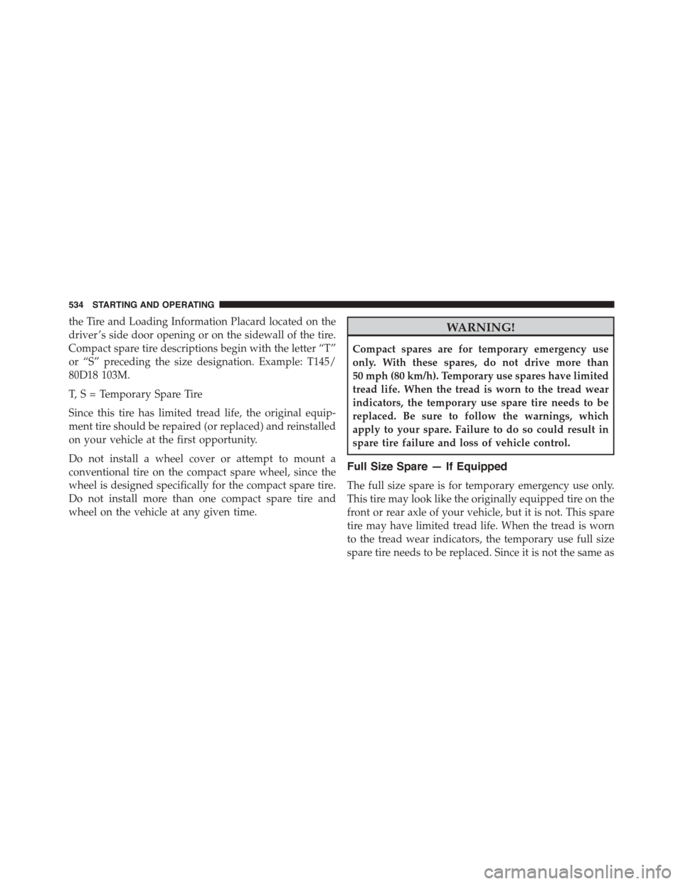 CHRYSLER TOWN AND COUNTRY 2015 5.G Owners Manual the Tire and Loading Information Placard located on the
driver ’s side door opening or on the sidewall of the tire.
Compact spare tire descriptions begin with the letter “T”
or “S” preceding CHRYSLER TOWN AND COUNTRY 2015 5.G Owners Manual the Tire and Loading Information Placard located on the
driver ’s side door opening or on the sidewall of the tire.
Compact spare tire descriptions begin with the letter “T”
or “S” preceding