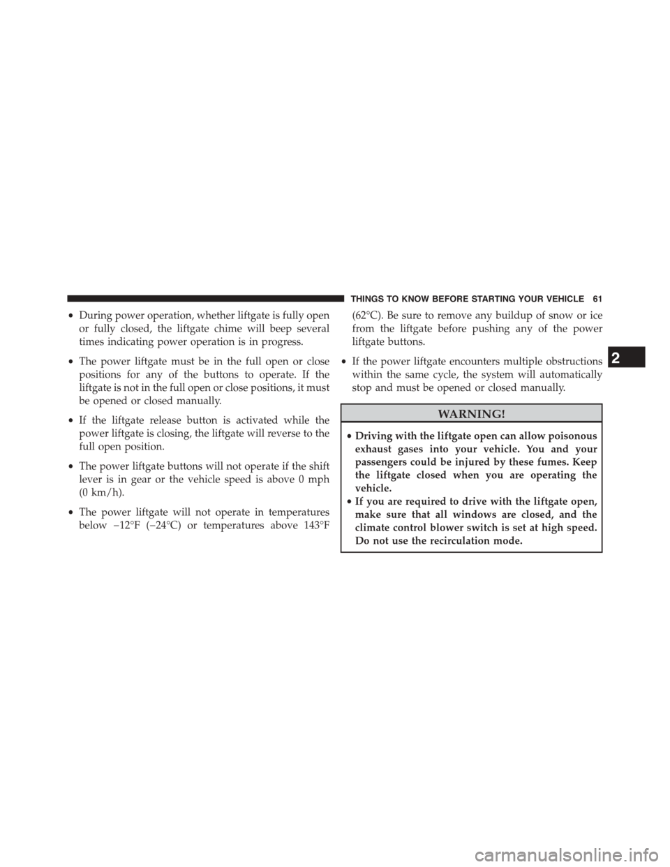 CHRYSLER TOWN AND COUNTRY 2015 5.G Owners Manual •During power operation, whether liftgate is fully open
or fully closed, the liftgate chime will beep several
times indicating power operation is in progress.
•The power liftgate must be in the fu