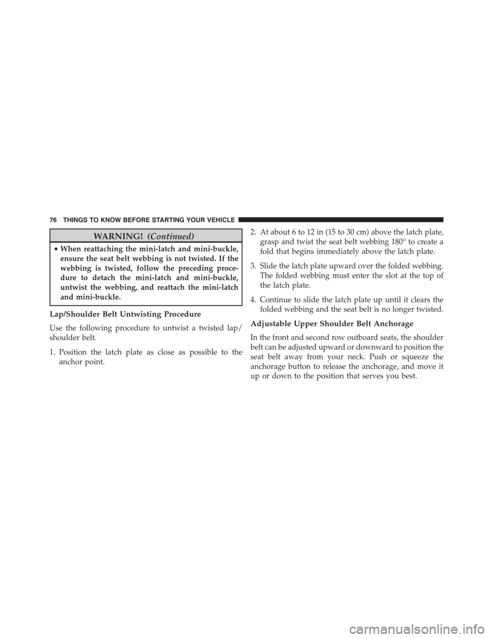 CHRYSLER TOWN AND COUNTRY 2015 5.G Manual PDF WARNING!(Continued)
•When reattaching the mini-latch and mini-buckle,
ensure the seat belt webbing is not twisted. If the
webbing is twisted, follow the preceding proce-
dure to detach the mini-latc