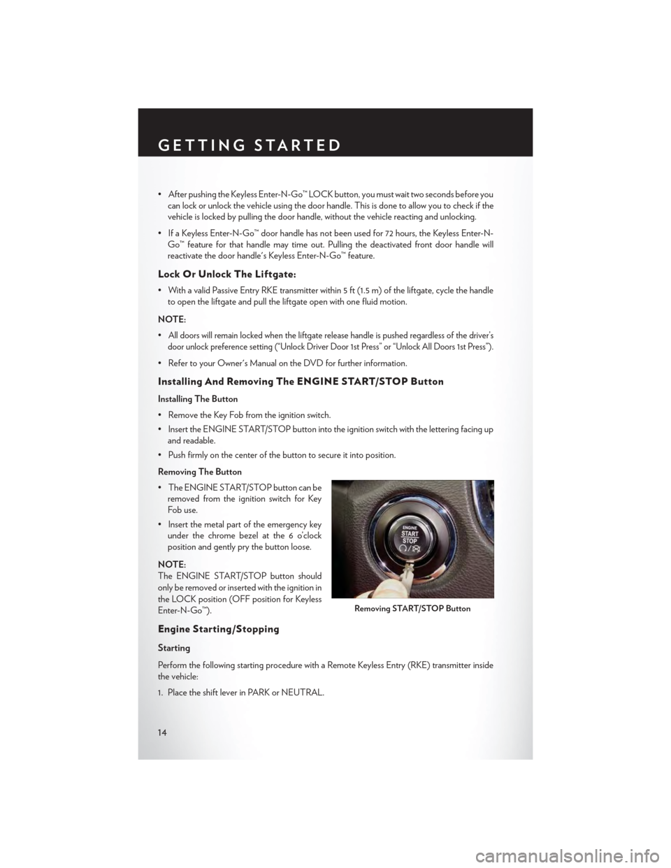 CHRYSLER TOWN AND COUNTRY 2015 5.G User Guide •AfterpushingtheKeylessEnter-N-Go™LOCKbutton,youmustwaittwosecondsbeforeyou
can lock or unlock the vehicle using the door handle. This is done to allow you to check if the
vehicle is locked by pul