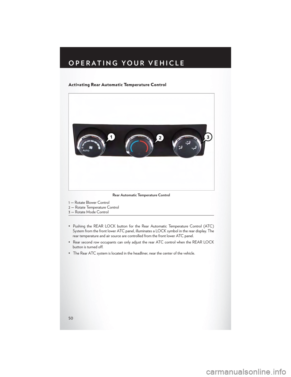 CHRYSLER TOWN AND COUNTRY 2015 5.G User Guide Activating Rear Automatic Temperature Control
• Pushing the REAR LOCK button for the Rear Automatic Temperature Control (ATC)
System from the front lower ATC panel, illuminates a LOCK symbol in the CHRYSLER TOWN AND COUNTRY 2015 5.G User Guide Activating Rear Automatic Temperature Control
• Pushing the REAR LOCK button for the Rear Automatic Temperature Control (ATC)
System from the front lower ATC panel, illuminates a LOCK symbol in the