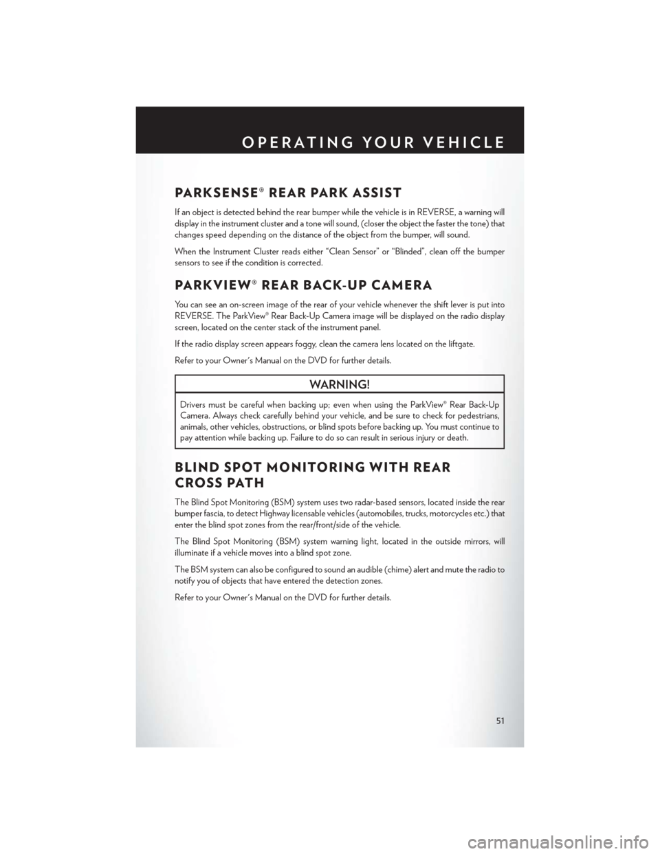 CHRYSLER TOWN AND COUNTRY 2015 5.G User Guide PA R K S E N S E ® R E A R PA R K A S S I S T
If an object is detected behind the rear bumper while the vehicle is in REVERSE, a warning will
display in the instrument cluster and a tone will sound, CHRYSLER TOWN AND COUNTRY 2015 5.G User Guide PA R K S E N S E ® R E A R PA R K A S S I S T
If an object is detected behind the rear bumper while the vehicle is in REVERSE, a warning will
display in the instrument cluster and a tone will sound,