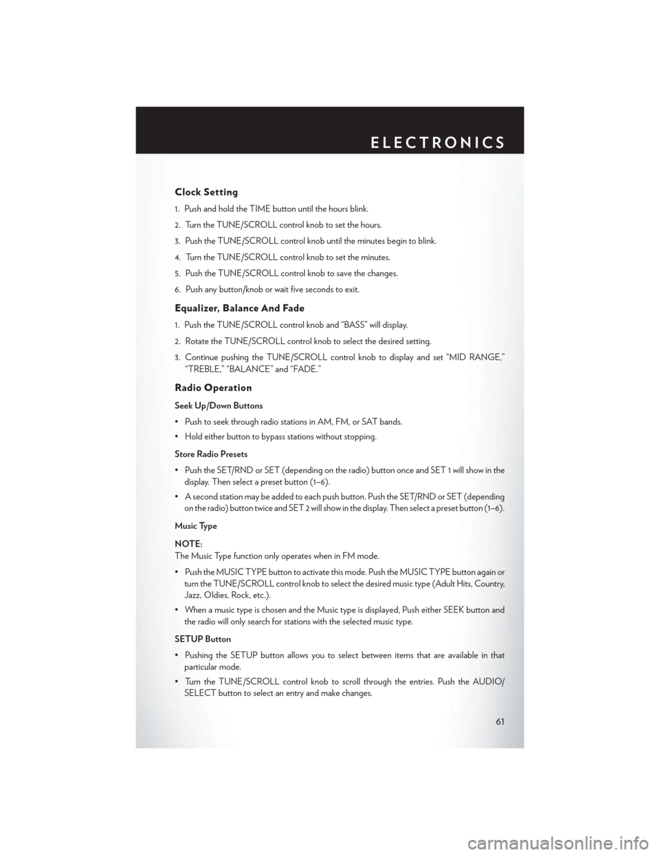 CHRYSLER TOWN AND COUNTRY 2015 5.G Repair Manual Clock Setting
1. Push and hold the TIME button until the hours blink.
2. Turn the TUNE/SCROLL control knob to set the hours.
3. Push the TUNE/SCROLL control knob until the minutes begin to blink.
4. T CHRYSLER TOWN AND COUNTRY 2015 5.G Repair Manual Clock Setting
1. Push and hold the TIME button until the hours blink.
2. Turn the TUNE/SCROLL control knob to set the hours.
3. Push the TUNE/SCROLL control knob until the minutes begin to blink.
4. T