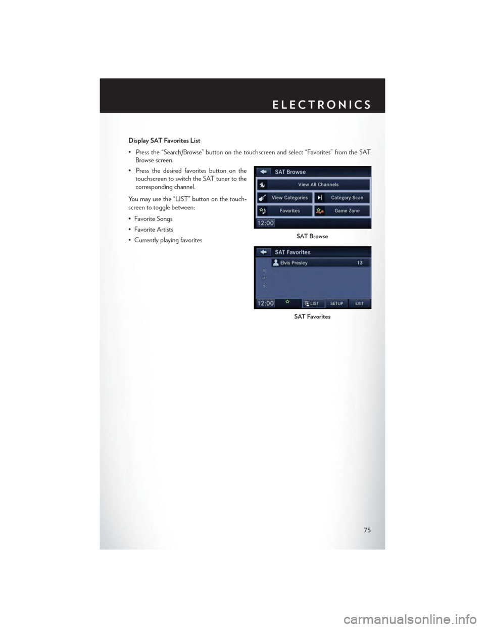 CHRYSLER TOWN AND COUNTRY 2015 5.G User Guide Display SAT Favorites List
•Pressthe“Search/Browse”buttononthetouchscreenandselect“Favorites”fromtheSAT
Browse screen.
•Pressthedesiredfavoritesbuttononthe
touchscreen to switch the SAT tu CHRYSLER TOWN AND COUNTRY 2015 5.G User Guide Display SAT Favorites List
•Pressthe“Search/Browse”buttononthetouchscreenandselect“Favorites”fromtheSAT
Browse screen.
•Pressthedesiredfavoritesbuttononthe
touchscreen to switch the SAT tu