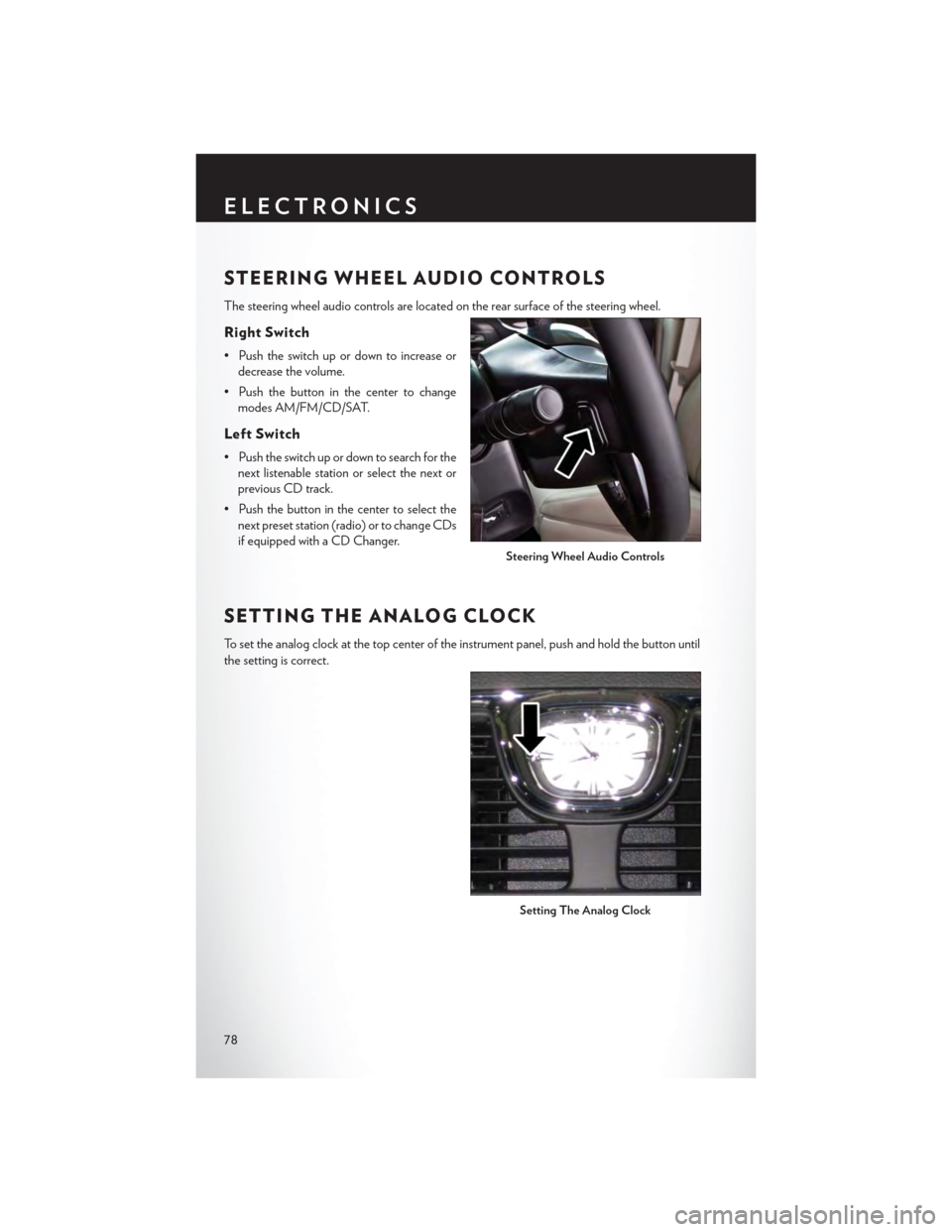 CHRYSLER TOWN AND COUNTRY 2015 5.G Manual PDF STEERING WHEEL AUDIO CONTROLS
The steering wheel audio controls are located on the rear surface of the steering wheel.
Right Switch
• Push the switch up or down to increase or
decrease the volume.
CHRYSLER TOWN AND COUNTRY 2015 5.G Manual PDF STEERING WHEEL AUDIO CONTROLS
The steering wheel audio controls are located on the rear surface of the steering wheel.
Right Switch
• Push the switch up or down to increase or
decrease the volume.