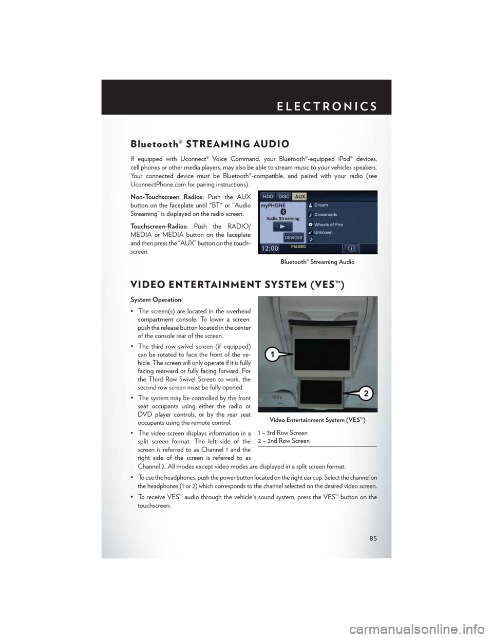 CHRYSLER TOWN AND COUNTRY 2015 5.G User Guide Bluetooth® STREAMING AUDIO
If equipped with Uconnect® Voice Command, your Bluetooth®-equipped iPod® devices,
cell phones or other media players, may also be able to stream music to your vehicles s CHRYSLER TOWN AND COUNTRY 2015 5.G User Guide Bluetooth® STREAMING AUDIO
If equipped with Uconnect® Voice Command, your Bluetooth®-equipped iPod® devices,
cell phones or other media players, may also be able to stream music to your vehicles s