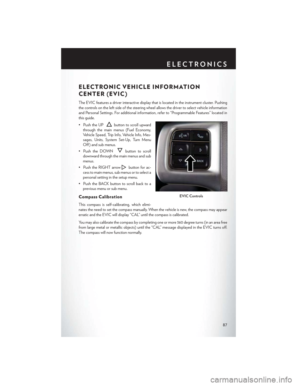 CHRYSLER TOWN AND COUNTRY 2015 5.G Manual Online ELECTRONIC VEHICLE INFORMATION
CENTER (EVIC)
The EVIC features a driver interactive display that is located in the instrument cluster. Pushing
the controls on the left side of the steering wheel allow CHRYSLER TOWN AND COUNTRY 2015 5.G Manual Online ELECTRONIC VEHICLE INFORMATION
CENTER (EVIC)
The EVIC features a driver interactive display that is located in the instrument cluster. Pushing
the controls on the left side of the steering wheel allow