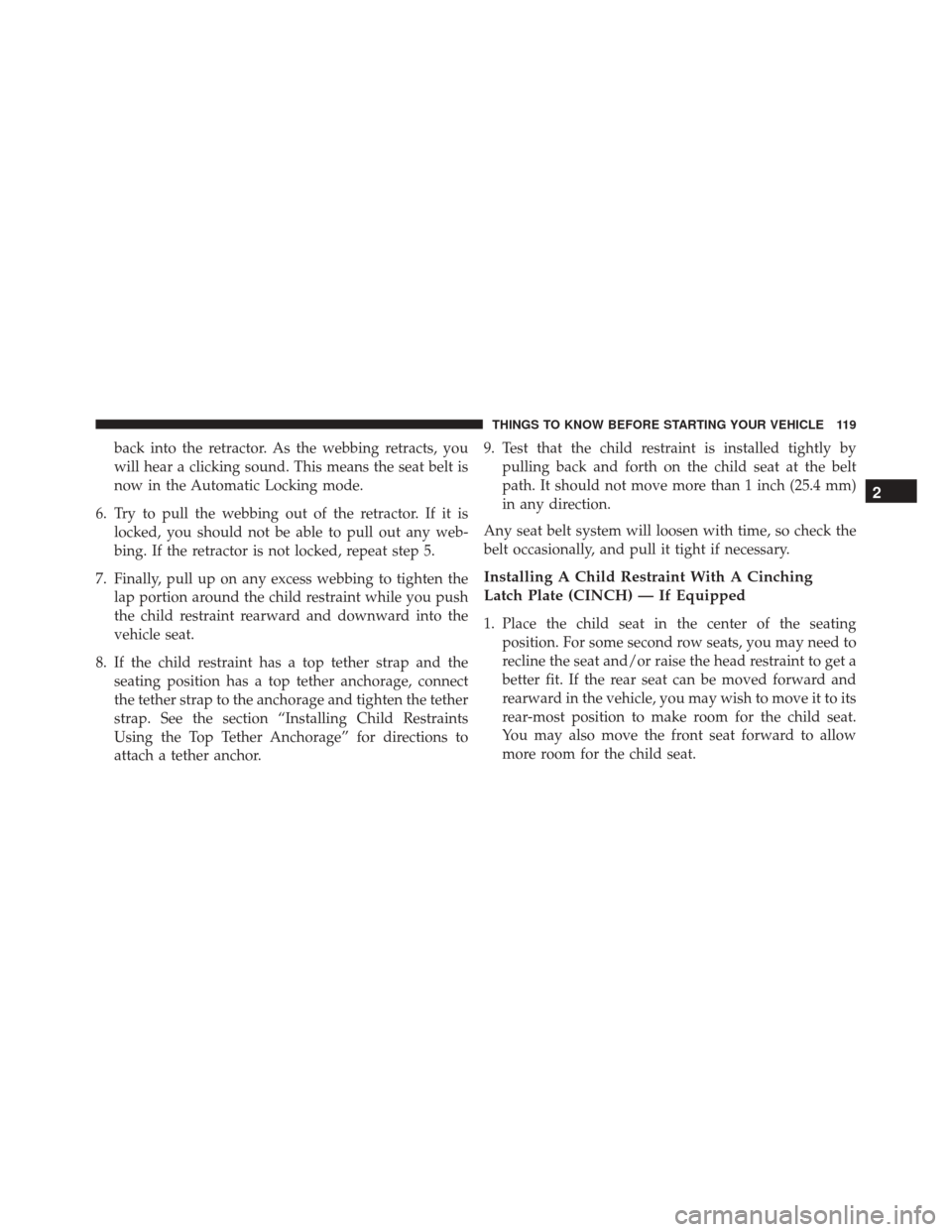 CHRYSLER TOWN AND COUNTRY 2016 5.G User Guide back into the retractor. As the webbing retracts, you
will hear a clicking sound. This means the seat belt is
now in the Automatic Locking mode.
6. Try to pull the webbing out of the retractor. If it 
