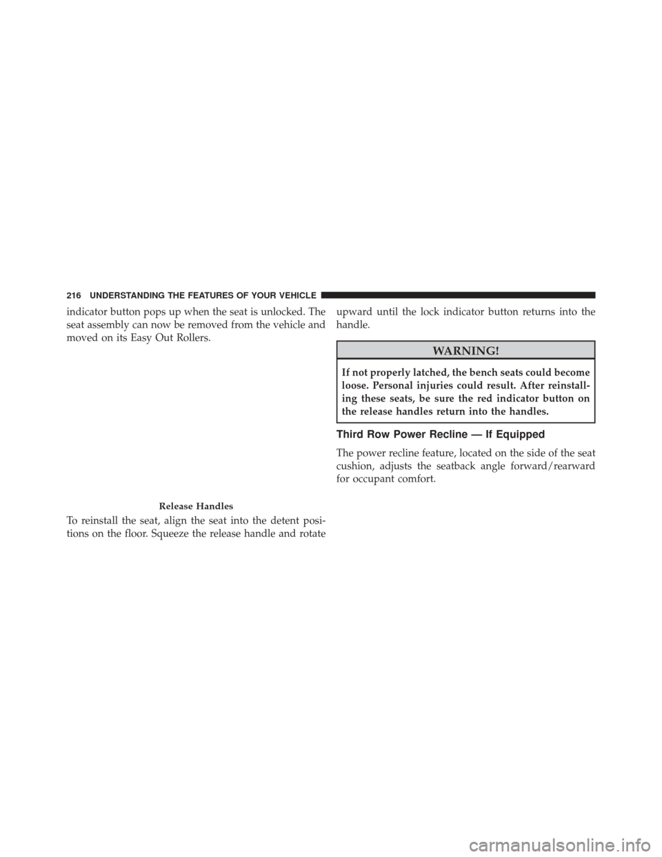 CHRYSLER TOWN AND COUNTRY 2016 5.G Owners Manual indicator button pops up when the seat is unlocked. The
seat assembly can now be removed from the vehicle and
moved on its Easy Out Rollers.
To reinstall the seat, align the seat into the detent posi-