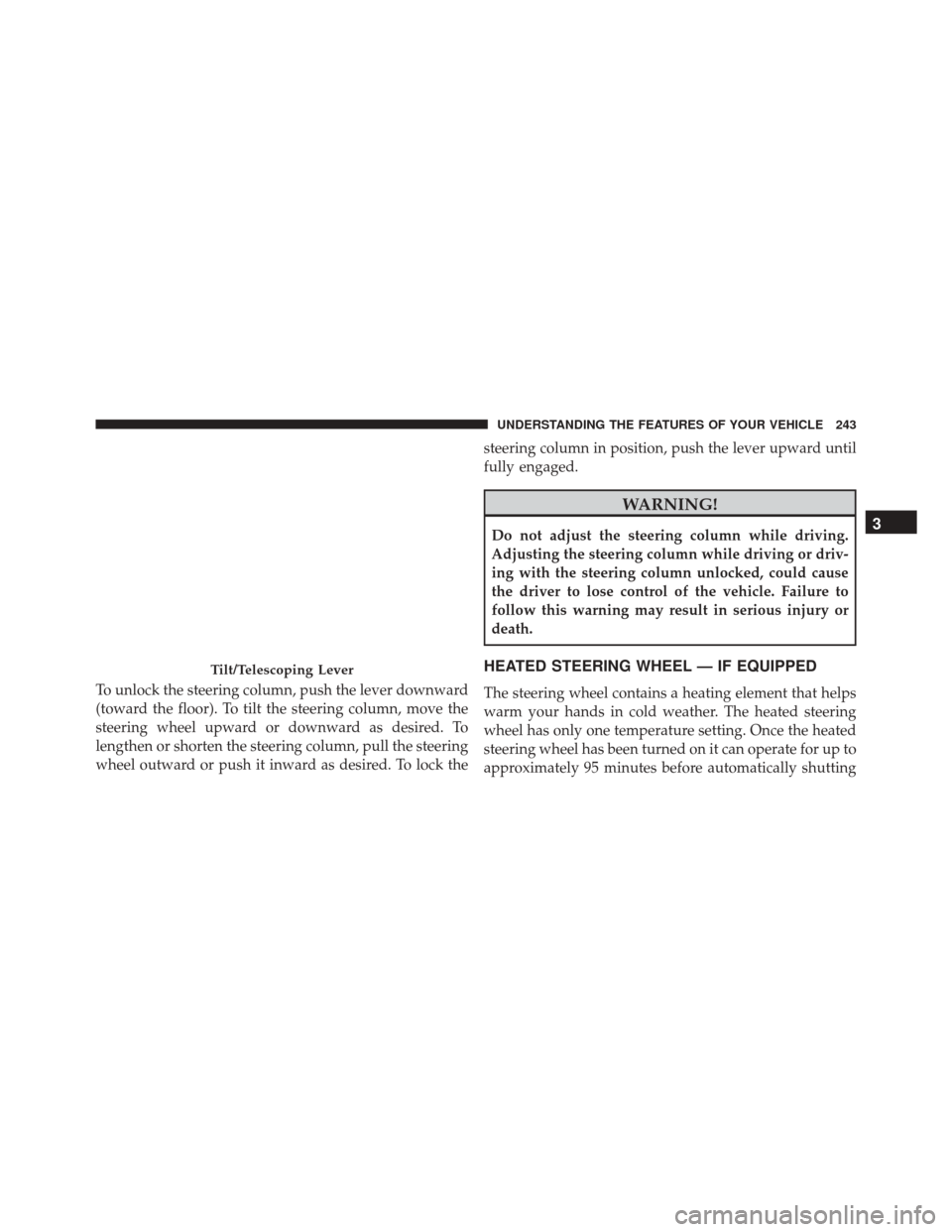 CHRYSLER TOWN AND COUNTRY 2016 5.G Owners Manual To unlock the steering column, push the lever downward
(toward the floor). To tilt the steering column, move the
steering wheel upward or downward as desired. To
lengthen or shorten the steering colum CHRYSLER TOWN AND COUNTRY 2016 5.G Owners Manual To unlock the steering column, push the lever downward
(toward the floor). To tilt the steering column, move the
steering wheel upward or downward as desired. To
lengthen or shorten the steering colum