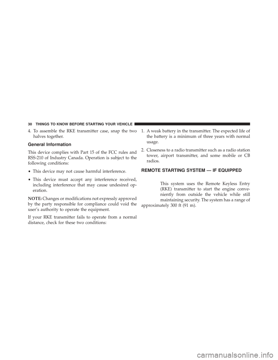 CHRYSLER TOWN AND COUNTRY 2016 5.G Owners Guide 4. To assemble the RKE transmitter case, snap the twohalves together.
General Information
This device complies with Part 15 of the FCC rules and
RSS-210 of Industry Canada. Operation is subject to the