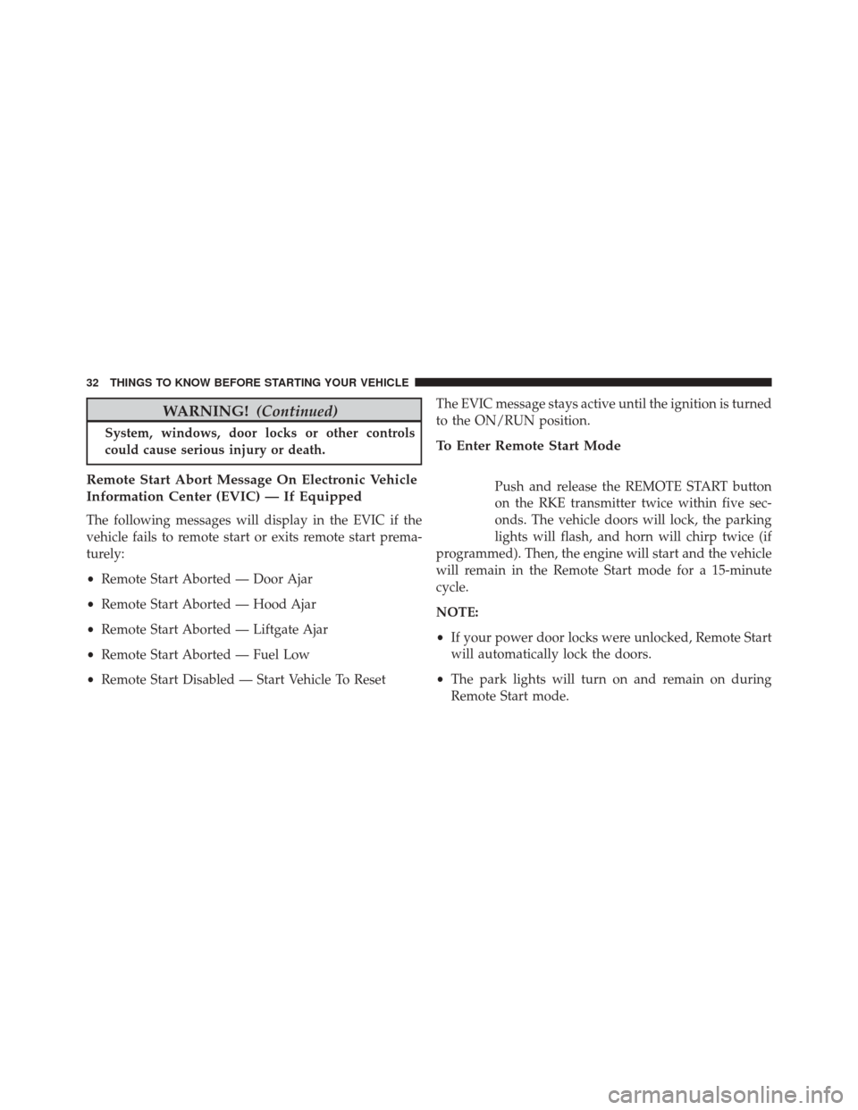 CHRYSLER TOWN AND COUNTRY 2016 5.G Owners Manual WARNING!(Continued)
System, windows, door locks or other controls
could cause serious injury or death.
Remote Start Abort Message On Electronic Vehicle
Information Center (EVIC) — If Equipped
The fo