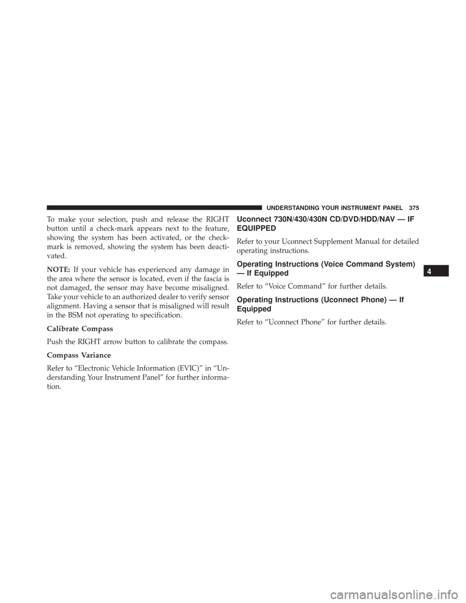 CHRYSLER TOWN AND COUNTRY 2016 5.G Owners Manual To make your selection, push and release the RIGHT
button until a check-mark appears next to the feature,
showing the system has been activated, or the check-
mark is removed, showing the system has b