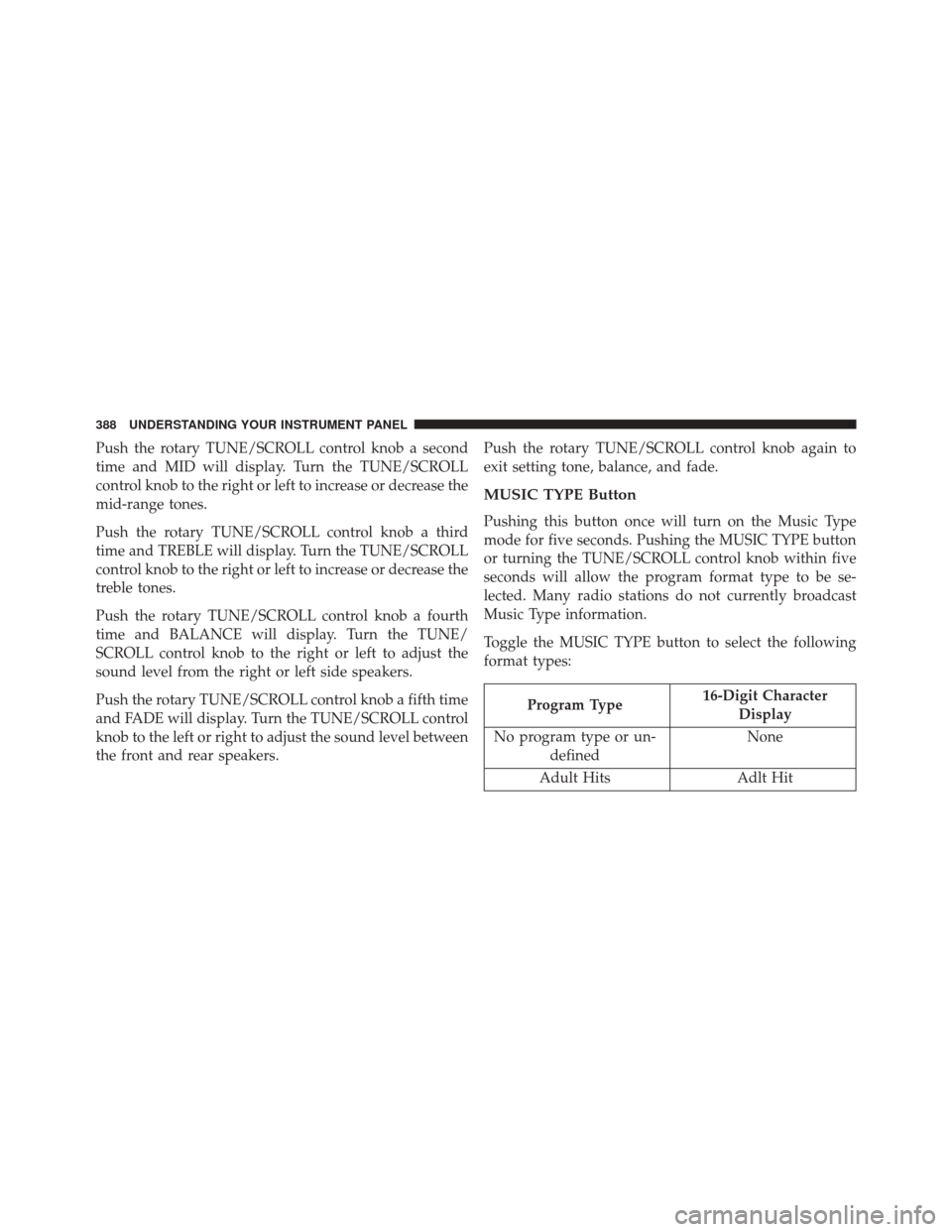 CHRYSLER TOWN AND COUNTRY 2016 5.G Owners Manual Push the rotary TUNE/SCROLL control knob a second
time and MID will display. Turn the TUNE/SCROLL
control knob to the right or left to increase or decrease the
mid-range tones.
Push the rotary TUNE/SC