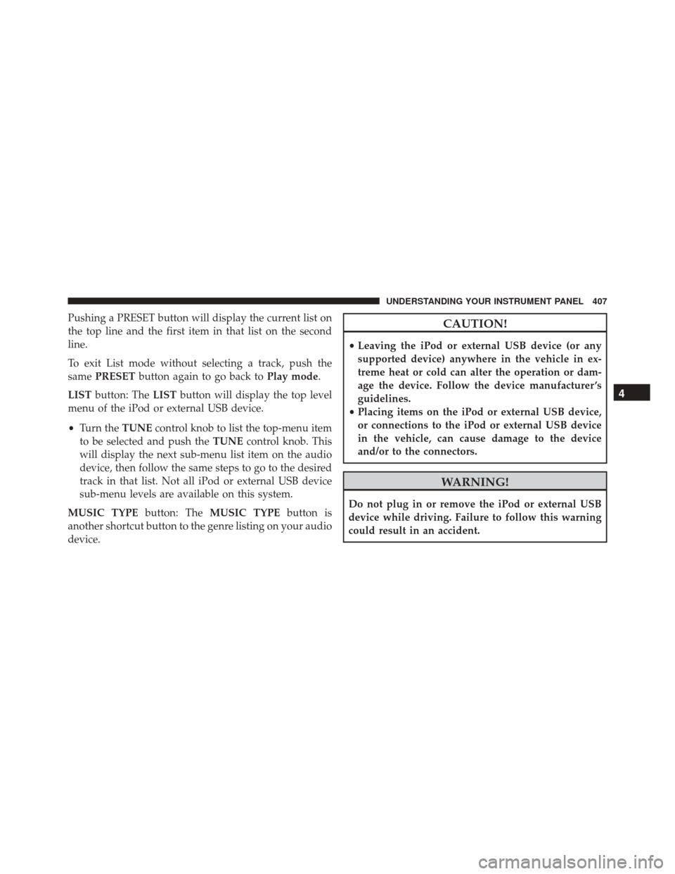 CHRYSLER TOWN AND COUNTRY 2016 5.G Owners Manual Pushing a PRESET button will display the current list on
the top line and the first item in that list on the second
line.
To exit List mode without selecting a track, push the
samePRESET button again 
