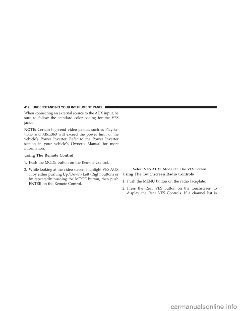 CHRYSLER TOWN AND COUNTRY 2016 5.G Owners Manual When connecting an external source to the AUX input, be
sure to follow the standard color coding for the VES
jacks:
NOTE:Certain high-end video games, such as Playsta-
tion3 and XBox360 will exceed th CHRYSLER TOWN AND COUNTRY 2016 5.G Owners Manual When connecting an external source to the AUX input, be
sure to follow the standard color coding for the VES
jacks:
NOTE:Certain high-end video games, such as Playsta-
tion3 and XBox360 will exceed th
