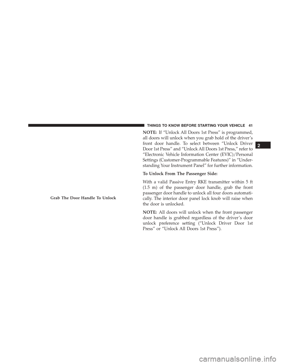 CHRYSLER TOWN AND COUNTRY 2016 5.G Service Manual NOTE:If “Unlock All Doors 1st Press” is programmed,
all doors will unlock when you grab hold of the driver ’s
front door handle. To select between “Unlock Driver
Door 1st Press” and “Unloc