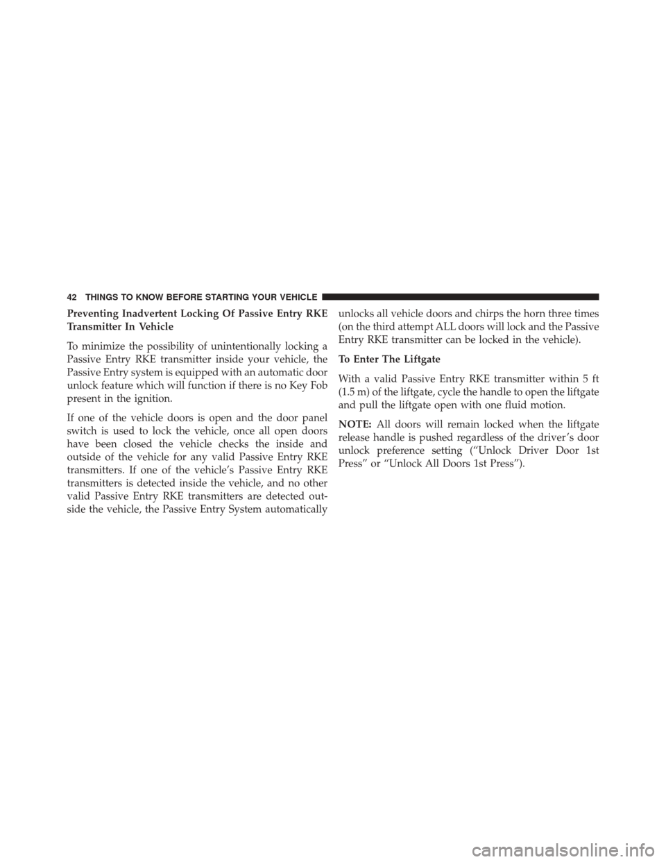 CHRYSLER TOWN AND COUNTRY 2016 5.G Service Manual Preventing Inadvertent Locking Of Passive Entry RKE
Transmitter In Vehicle
To minimize the possibility of unintentionally locking a
Passive Entry RKE transmitter inside your vehicle, the
Passive Entry