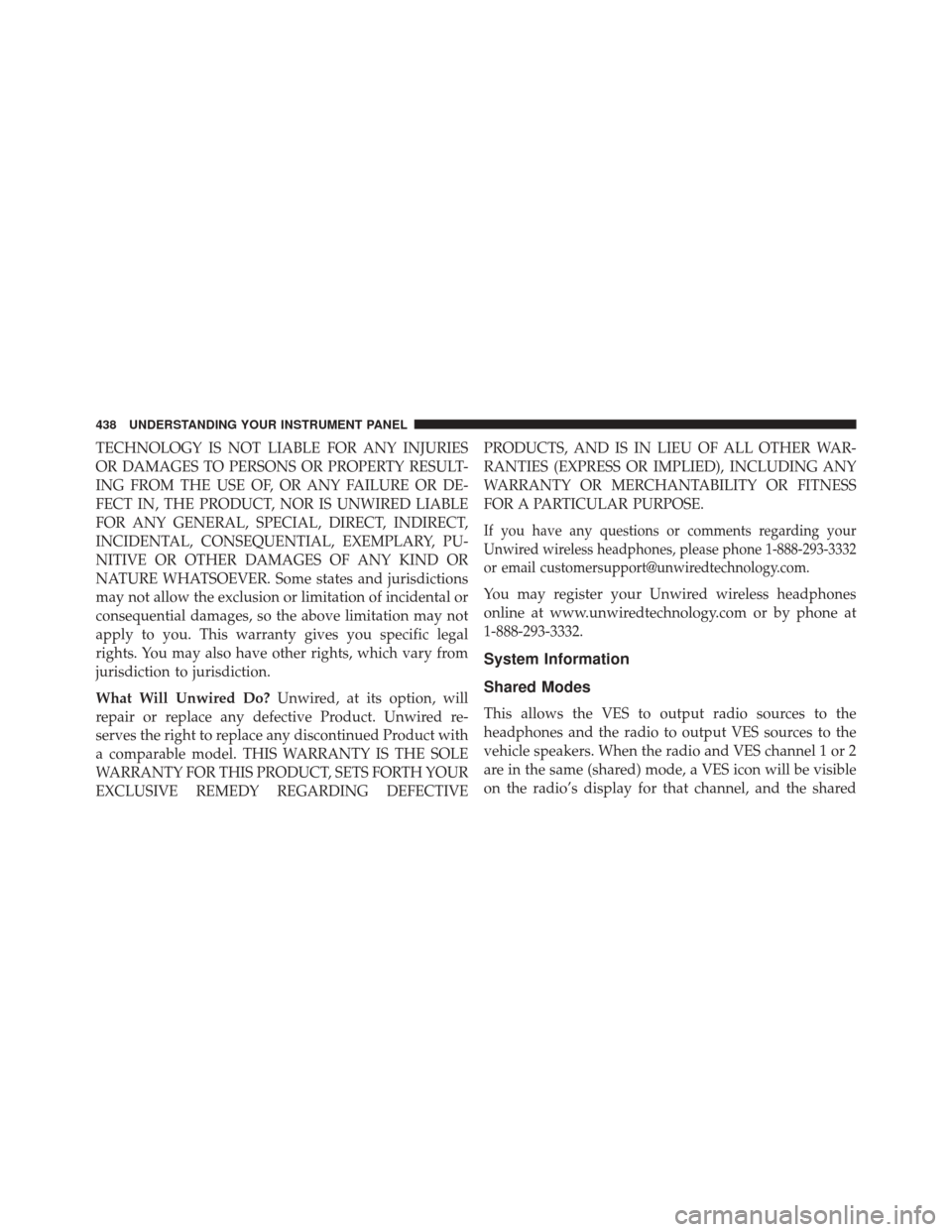 CHRYSLER TOWN AND COUNTRY 2016 5.G Owners Manual TECHNOLOGY IS NOT LIABLE FOR ANY INJURIES
OR DAMAGES TO PERSONS OR PROPERTY RESULT-
ING FROM THE USE OF, OR ANY FAILURE OR DE-
FECT IN, THE PRODUCT, NOR IS UNWIRED LIABLE
FOR ANY GENERAL, SPECIAL, DIR