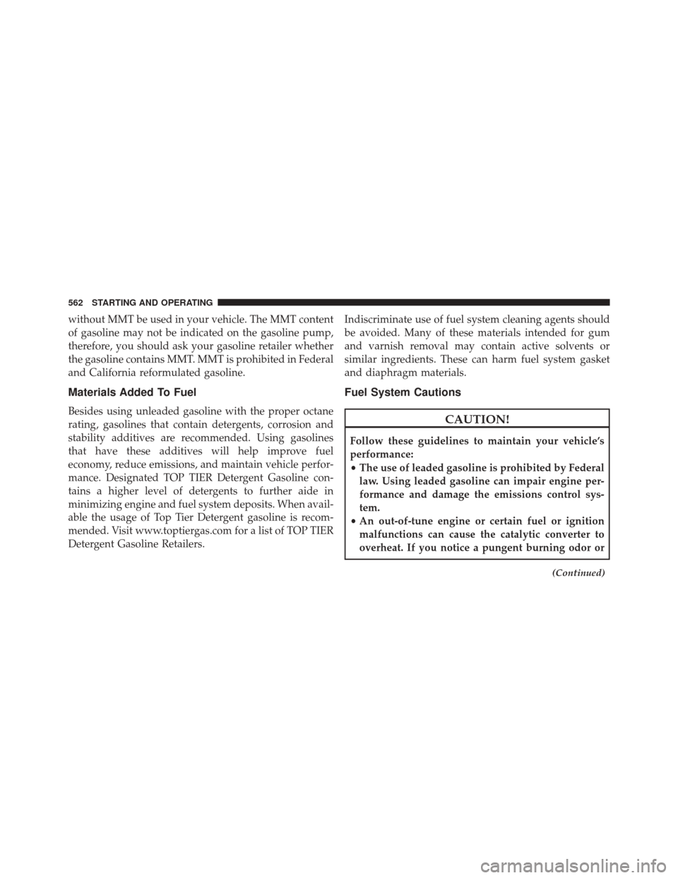 CHRYSLER TOWN AND COUNTRY 2016 5.G Owners Manual without MMT be used in your vehicle. The MMT content
of gasoline may not be indicated on the gasoline pump,
therefore, you should ask your gasoline retailer whether
the gasoline contains MMT. MMT is p