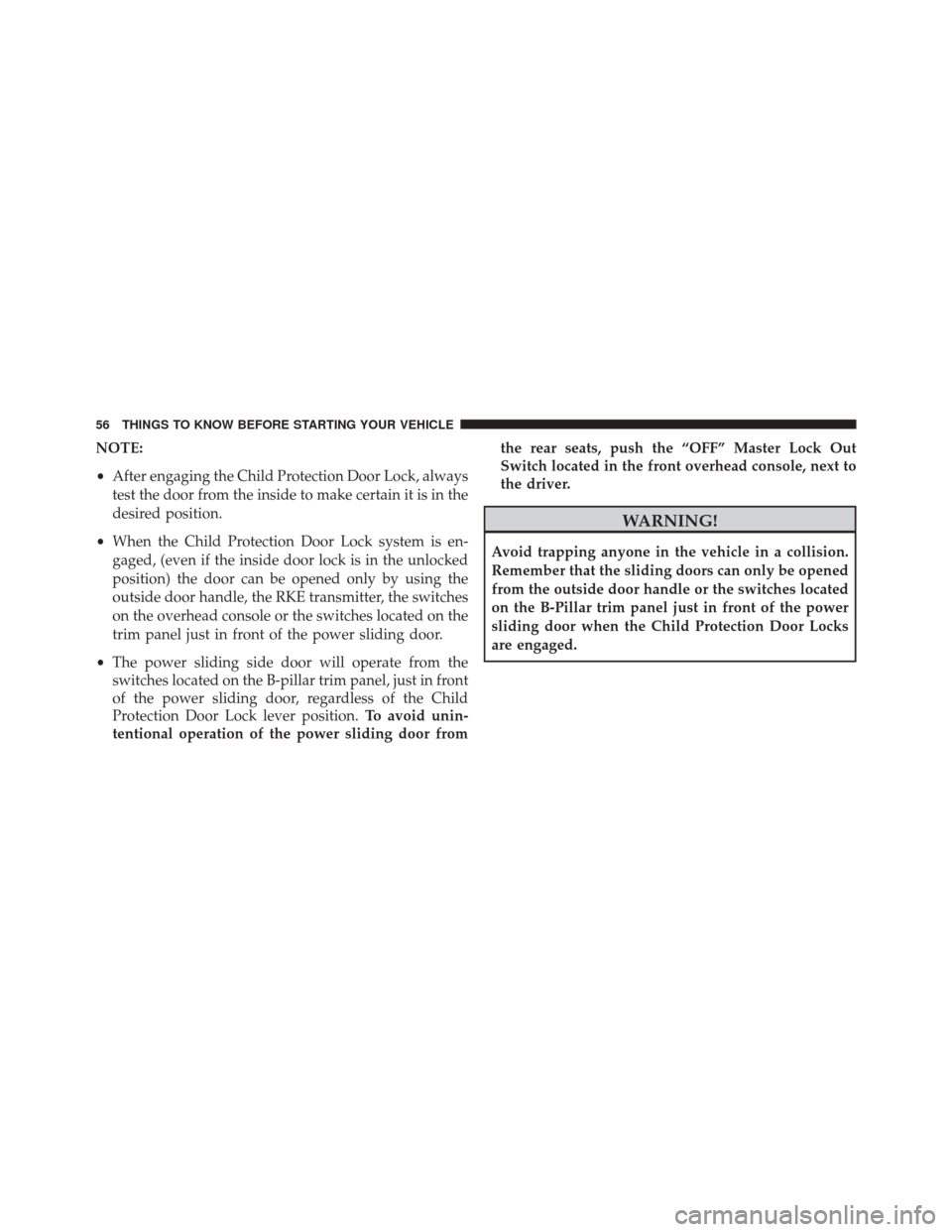 CHRYSLER TOWN AND COUNTRY 2016 5.G Workshop Manual NOTE:
•After engaging the Child Protection Door Lock, always
test the door from the inside to make certain it is in the
desired position.
• When the Child Protection Door Lock system is en-
gaged,