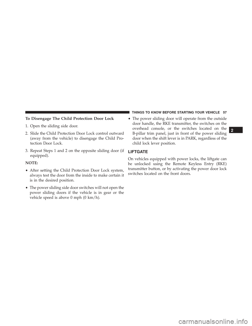 CHRYSLER TOWN AND COUNTRY 2016 5.G Workshop Manual To Disengage The Child Protection Door Lock
1. Open the sliding side door.
2. Slide the Child Protection Door Lock control outward(away from the vehicle) to disengage the Child Pro-
tection Door Lock.